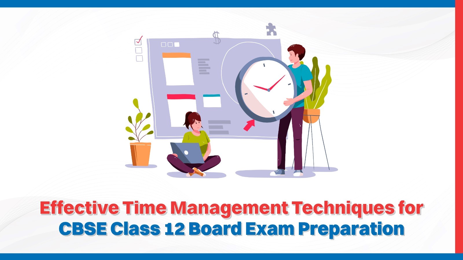 Effective Time Management Techniques for CBSE Class 12 Board Exam Preparation.jpg